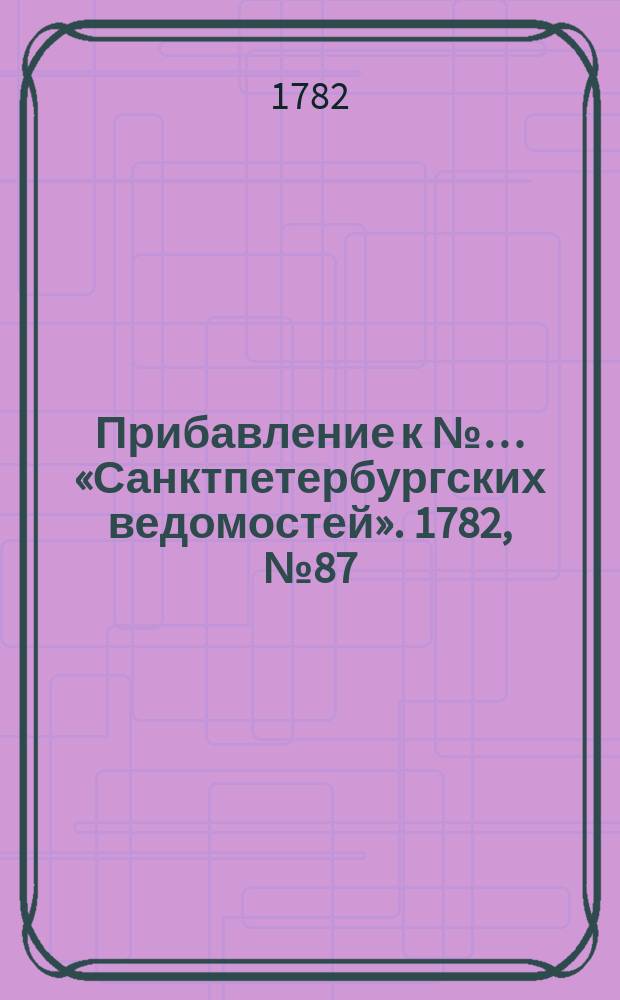 Прибавление к №… «Санктпетербургских ведомостей». 1782, № 87 (1 нояб.)