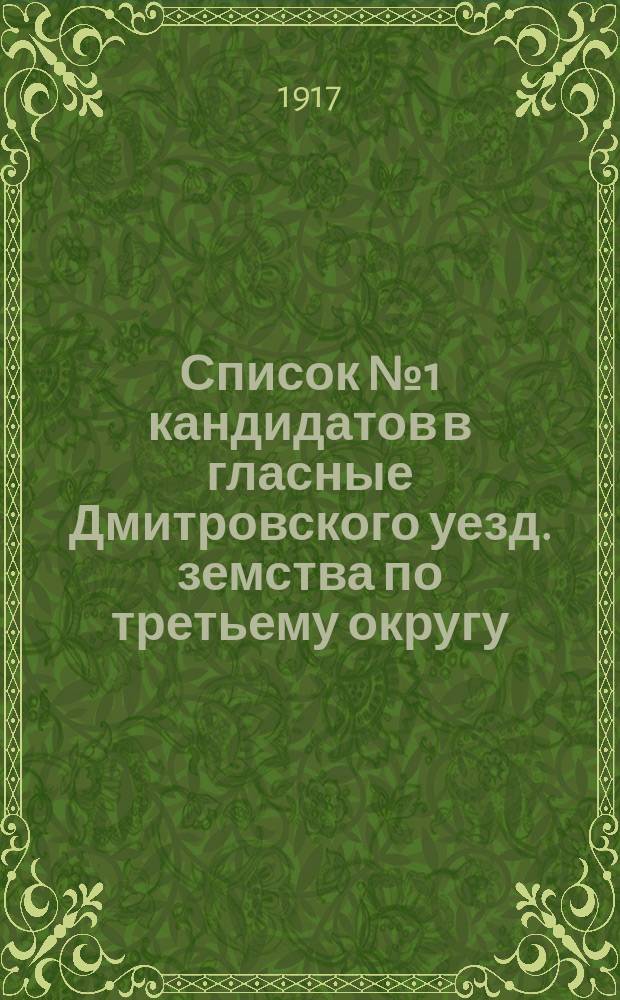 Список № 1 кандидатов в гласные Дмитровского уезд. земства по третьему округу (Соломинская, Волконская, Гнездиловская и Лубянская волости) от Партии социалистов-революционеров и Совета крестьянских депутатов : листовка