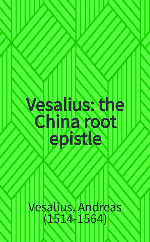 Vesalius: the China root epistle : a new translation and critical edition : with added illustrations from the 1543 and 1555 De humani corporis fabrica = Везалий: послание о китайском корне. Новый перевод и критика
