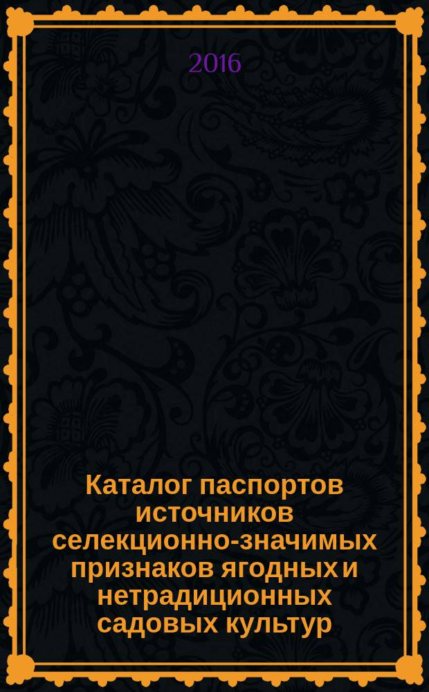Каталог паспортов источников селекционно-значимых признаков ягодных и нетрадиционных садовых культур
