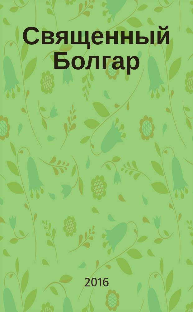Священный Болгар = Sacred Bolgar : самое первое государство на Средней Волге. Включено в Список Всемирного наследия ЮНЕСКО : фотоальбом