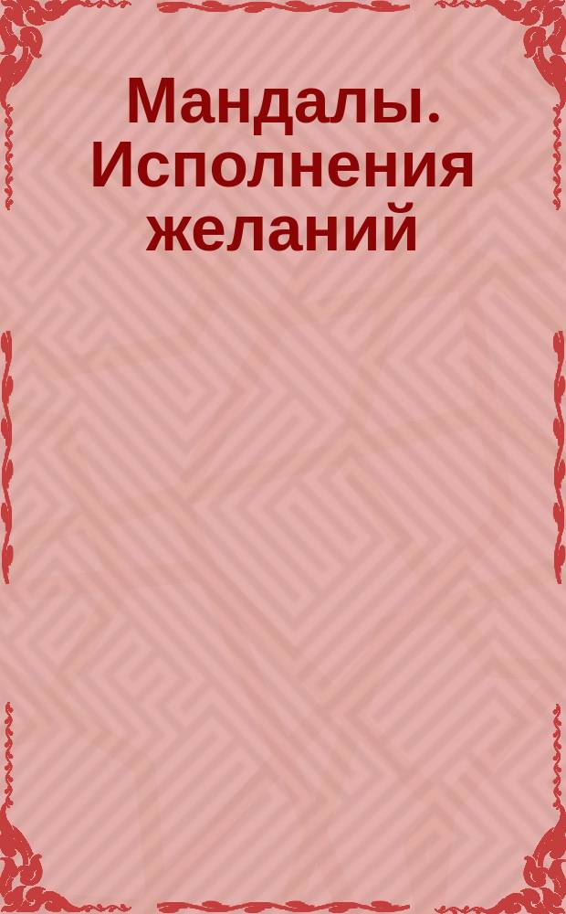 Мандалы. Исполнения желаний : 6+