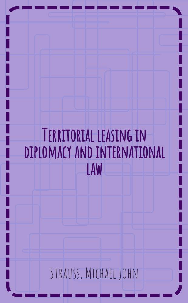 Territorial leasing in diplomacy and international law = Территория лизинга в дипломатии и международном праве
