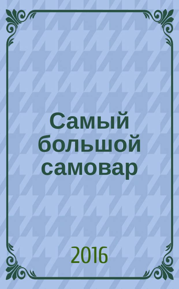 Самый большой самовар : сказки : для дошкольного возраста