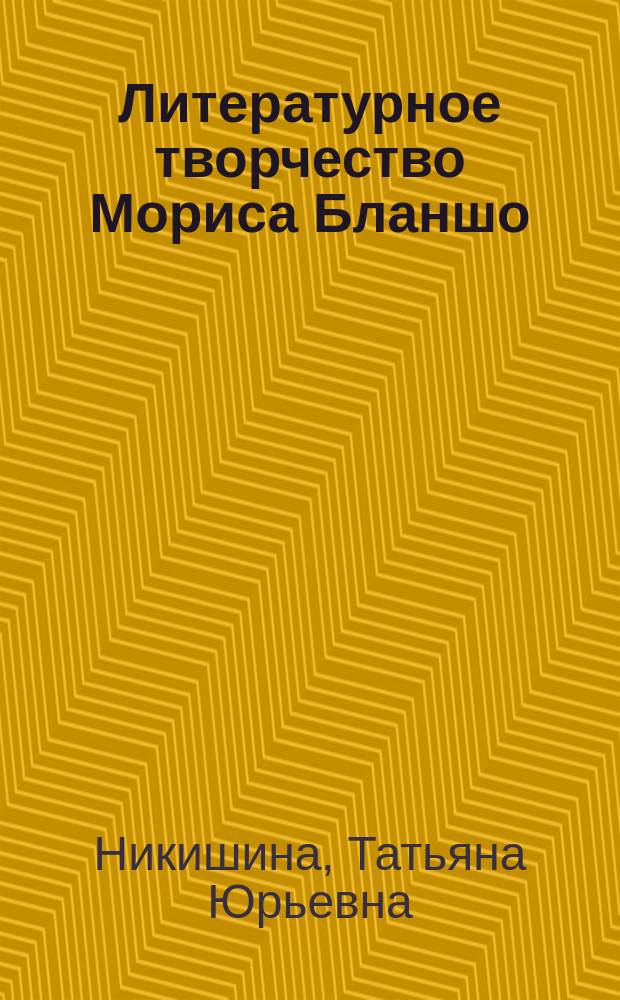 Литературное творчество Мориса Бланшо: неустойчивость "повествовательного голоса" как художественный принцип : автореферат диссертации на соискание ученой степени кандидата филологических наук : специальность 10.01.03 <Литература народов стран ззарубежья>