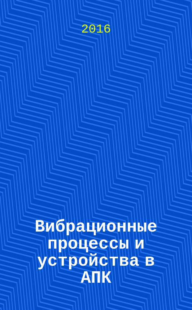 Вибрационные процессы и устройства в АПК : монография