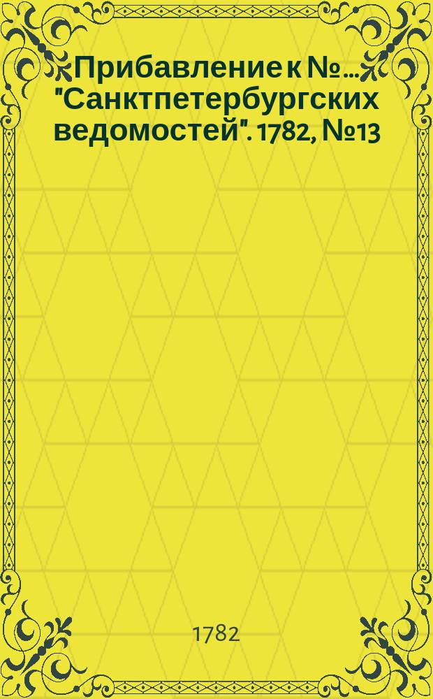 Прибавление к №… "Санктпетербургских ведомостей". 1782, № 13 (15 февр.)