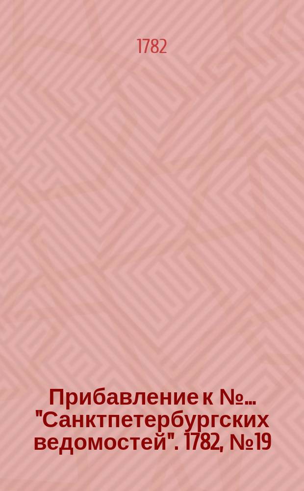 Прибавление к №… "Санктпетербургских ведомостей". 1782, № 19 (8 марта)