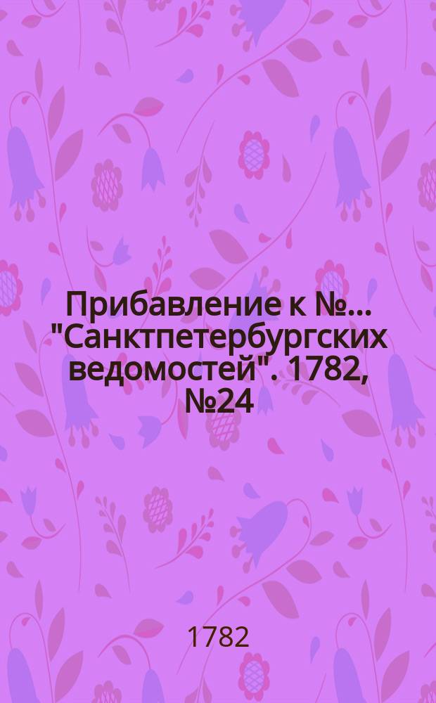 Прибавление к №… "Санктпетербургских ведомостей". 1782, № 24 (25 марта)