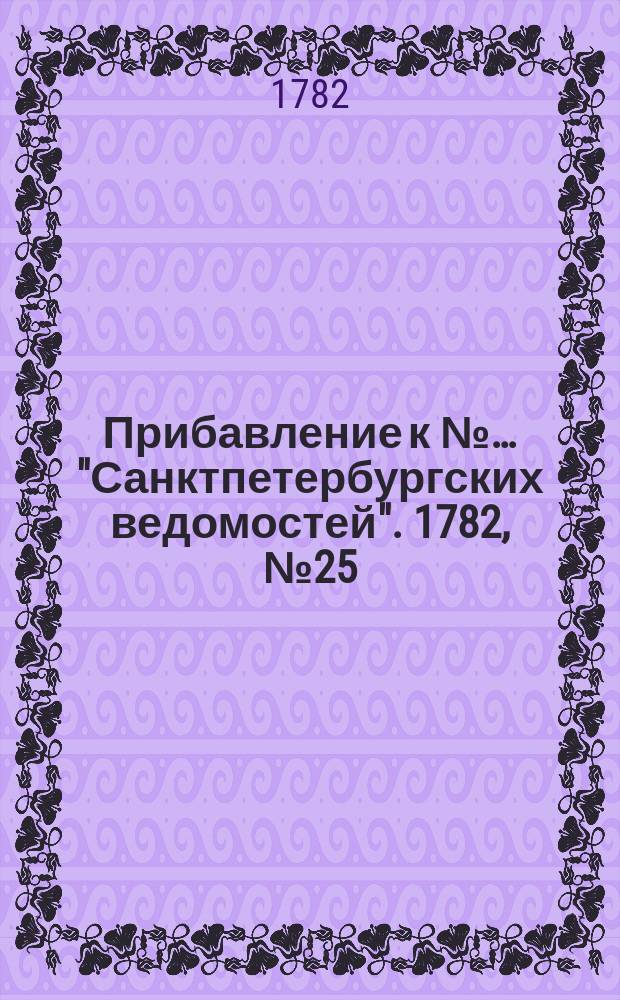 Прибавление к №… "Санктпетербургских ведомостей". 1782, № 25 (29 марта)