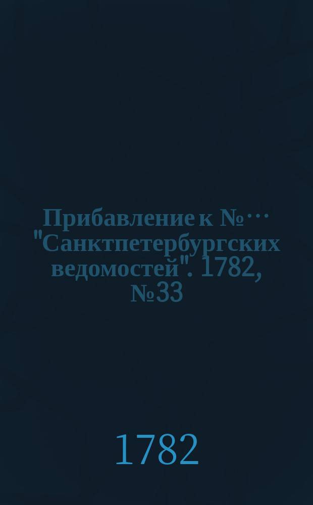 Прибавление к №… "Санктпетербургских ведомостей". 1782, № 33 (26 апр.)