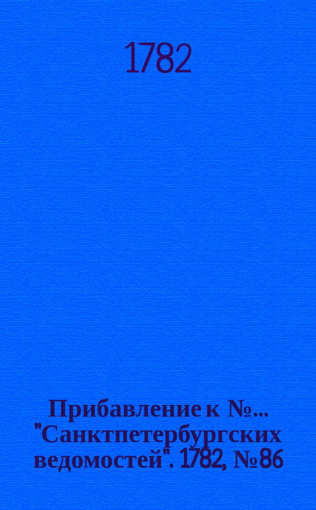 Прибавление к №… "Санктпетербургских ведомостей". 1782, № 86 (28 окт.)
