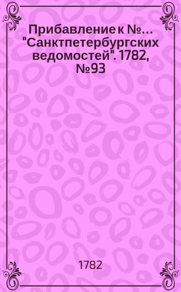 Прибавление к №… "Санктпетербургских ведомостей". 1782, № 93 (22 нояб.)