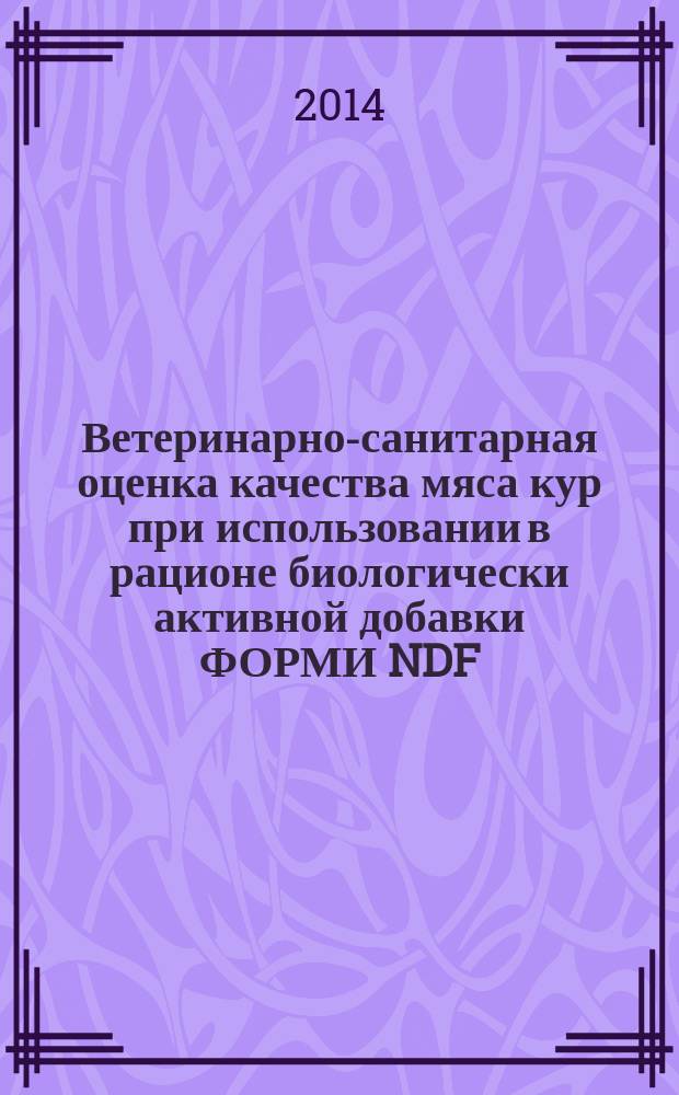 Ветеринарно-санитарная оценка качества мяса кур при использовании в рационе биологически активной добавки ФОРМИ NDF : автореферат диссертации на соискание ученой степени кандидата биологических наук : специальность 06.02.05 <Ветеринарная санитария, экология, зоогигиена и ветеринарно-санитарная экспертиза>