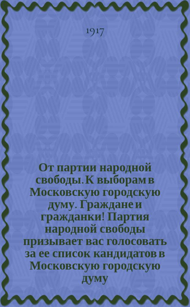 От партии народной свободы. К выборам в Московскую городскую думу. Граждане и гражданки! Партия народной свободы призывает вас голосовать за ее список кандидатов в Московскую городскую думу... : листовка