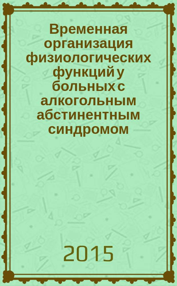 Временная организация физиологических функций у больных с алкогольным абстинентным синдромом : автореферат диссертации на соискание ученой степени кандидата медицинских наук : специальность 14.03.03 <Патологическая физиология>