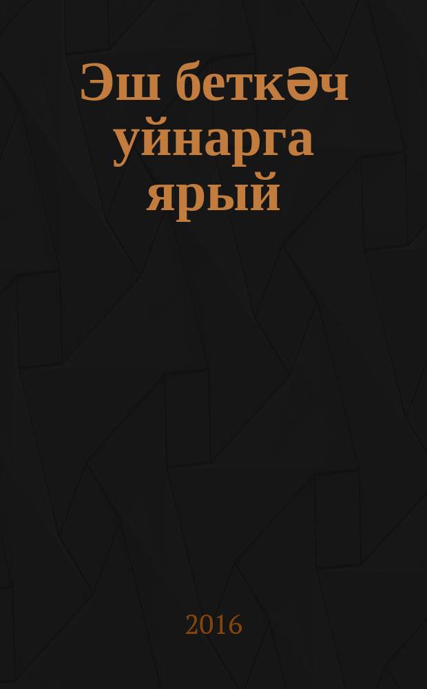 Эш беткәч уйнарга ярый : балалар өчен шигырьләр = Кончил дело - гуляй смело!