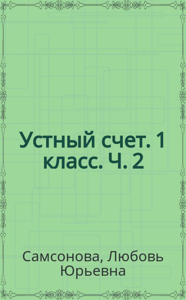 Устный счет. 1 класс. Ч. 2 : сборник упражнений к учебнику М. И. Моро и др. "Математика. 1 класс. В 2 ч." (М. : Просвещение)