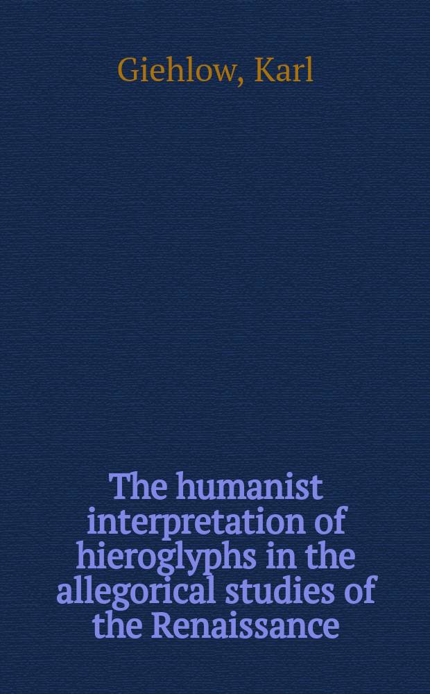 The humanist interpretation of hieroglyphs in the allegorical studies of the Renaissance : with a focus on the triumphal arch of Maximilian I = Гуманистическая интерпретация иероглифов в аллегориях эпохи Возрождения