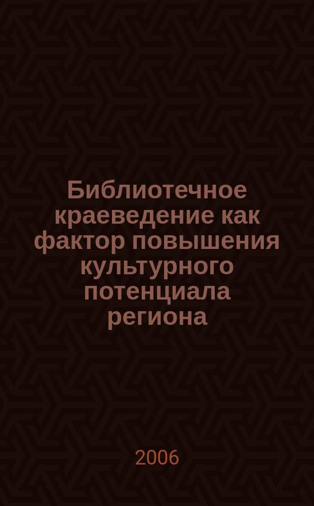 Библиотечное краеведение как фактор повышения культурного потенциала региона : материалы научно-практической конференции, 30-31 мая 2005 года