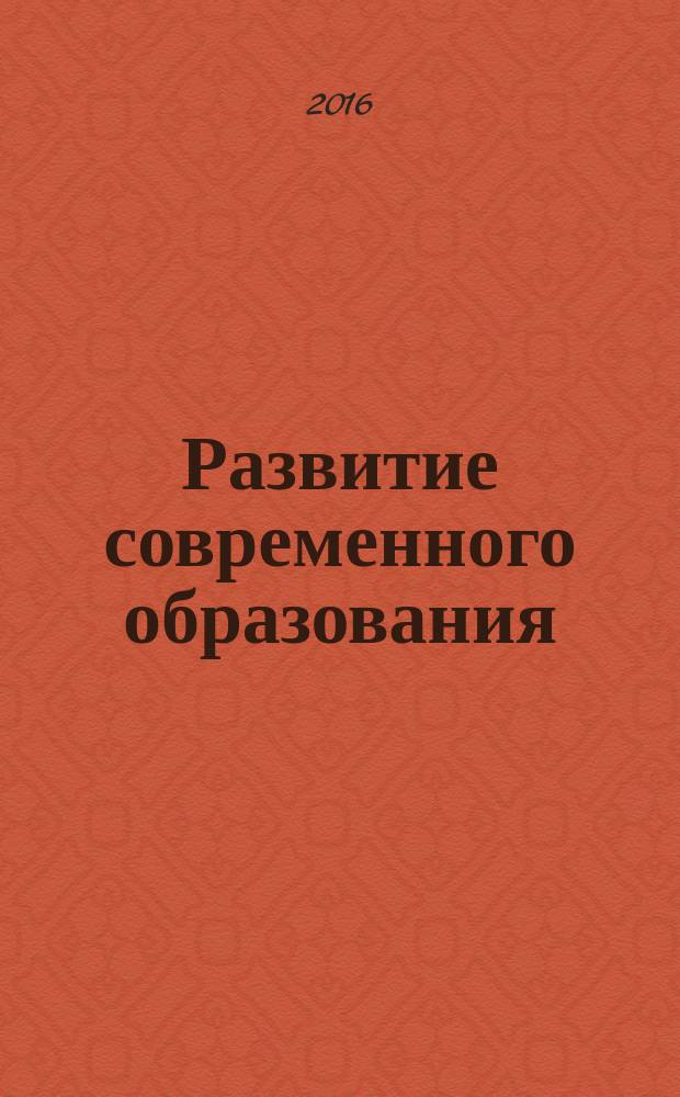 Развитие современного образования: теория, методика и практика : сборник материалов VII Международной научно-практической конференции Чебоксары, 29 мая 2016 г