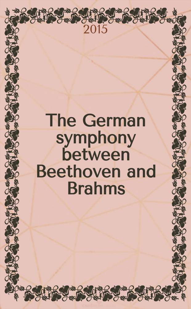 The German symphony between Beethoven and Brahms : the fall and rise of a genre = Немецкая симфония между Бетховеном и Брамсом