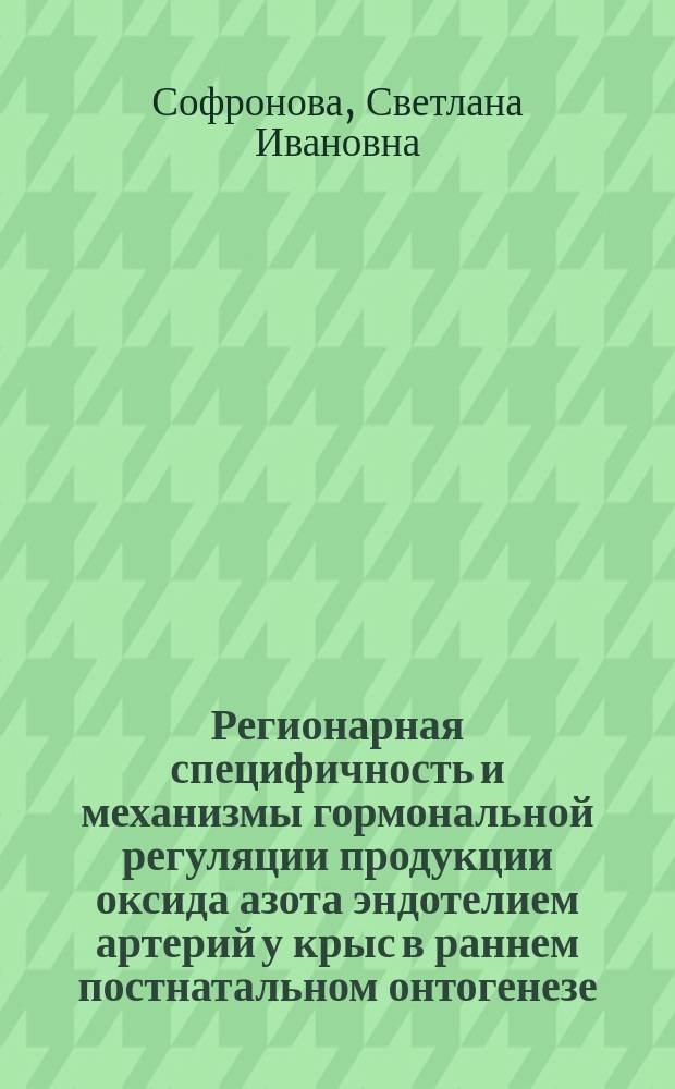 Регионарная специфичность и механизмы гормональной регуляции продукции оксида азота эндотелием артерий у крыс в раннем постнатальном онтогенезе : автореферат диссертации на соискание ученой степени кандидата биологических наук : специальность 03.03.01 <Физиология>