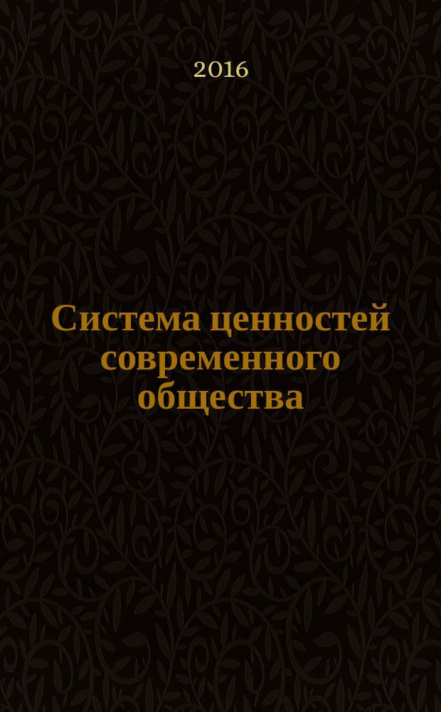 Система ценностей современного общества : сборник материалов XLVI международной научно-практической конференции, г. Новосибирск, 4 мая, 31 мая 2016 г