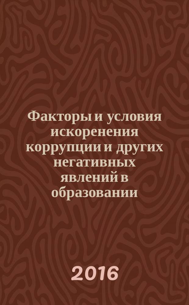 Факторы и условия искоренения коррупции и других негативных явлений в образовании: психолого-педагогический аспект (на примере Краснодарского края) : материалы всероссийской (с международным участием) научно-практической конференции (г. Славянск-на-Кубани, 28-29 мая 2016 года)