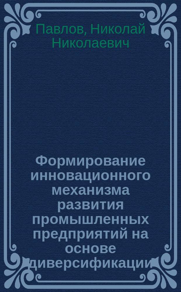 Формирование инновационного механизма развития промышленных предприятий на основе диверсификации : автореферат диссертации на соискание ученой степени кандидата экономических наук : специальность 08.00.05 <Экономика и управление народным хозяйством>