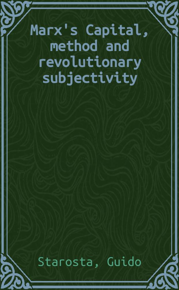 Marx's Capital, method and revolutionary subjectivity = "Капитал" Маркса, метод и революционная субъективность