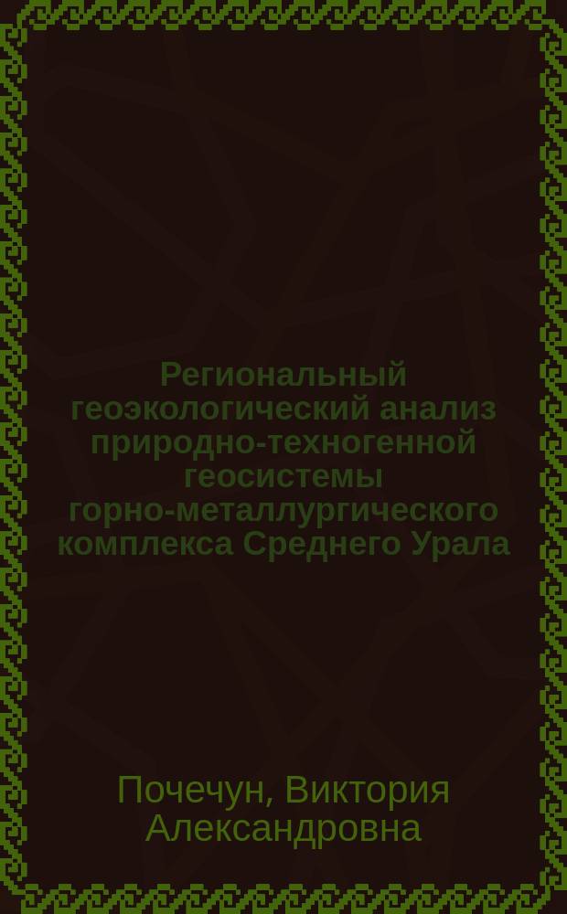 Региональный геоэкологический анализ природно-техногенной геосистемы горно-металлургического комплекса Среднего Урала : автореферат диссертации на соискание ученой степени доктора геолого-минералогических наук : специальность 25.00.36 <Геоэкология>