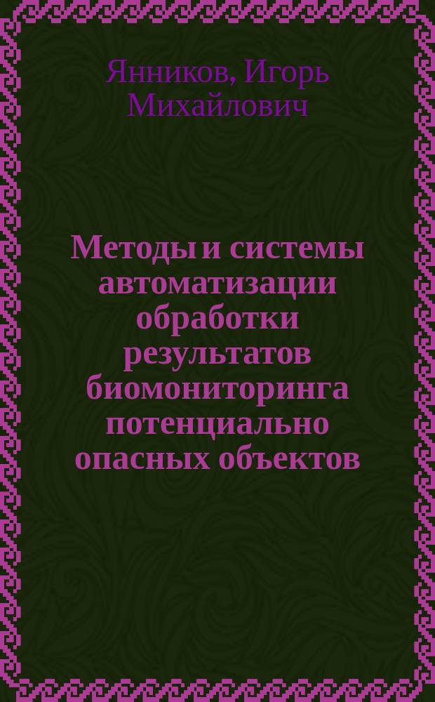 Методы и системы автоматизации обработки результатов биомониторинга потенциально опасных объектов : автореферат диссертации на соискание ученой степени доктора технических наук : специальность 05.13.01 <Системный анализ, управление и обработка информации>