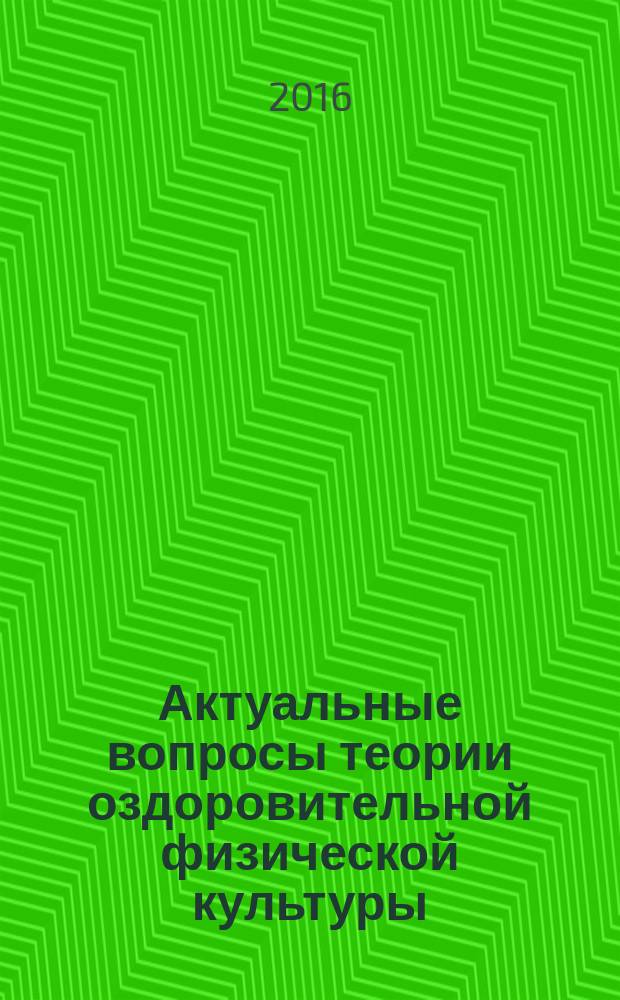 Актуальные вопросы теории оздоровительной физической культуры : учебно-методическое пособие : для магистрантов, обучающихся по направлению 44.04.01 Педагогическое образование и магистерской программе "Оздоровительные технологии в физической культуре и спорте"