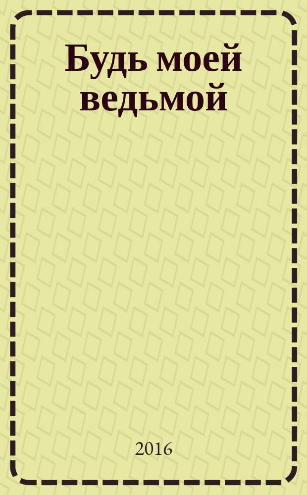 Будь моей ведьмой
