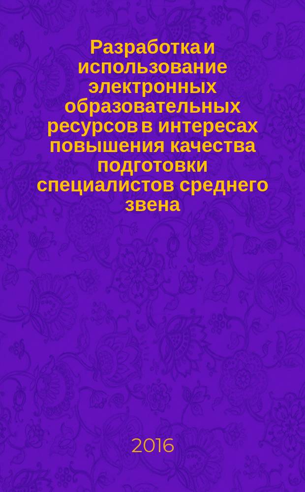 Разработка и использование электронных образовательных ресурсов в интересах повышения качества подготовки специалистов среднего звена : сборник материалов Городского научно-методического семинара