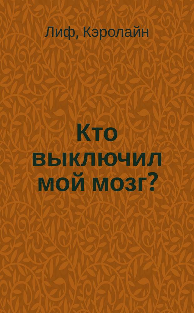 Кто выключил мой мозг? : как избавиться от токсичных мыслей и эмоций