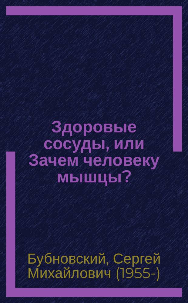Здоровые сосуды, или Зачем человеку мышцы? : секреты здорового долголетия, упражнения для нормализации давления, гимнастика для сердца и сосудов