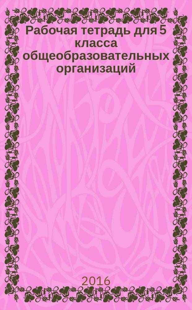 Рабочая тетрадь для 5 класса общеобразовательных организаций : к учебнику Л.Г.Савенковой, Е.А. Ермолинской, Н.Л. Селиванова, Т.В. Селивановой, Г.В. Павловой "Изобразительное искусство. 5-6 классы"