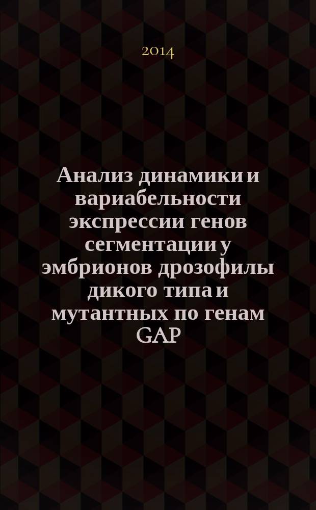Анализ динамики и вариабельности экспрессии генов сегментации у эмбрионов дрозофилы дикого типа и мутантных по генам GAP : автореферат диссертации на соискание ученой степени кандидата биологических наук : специальность 03.02.07 <Генетика>