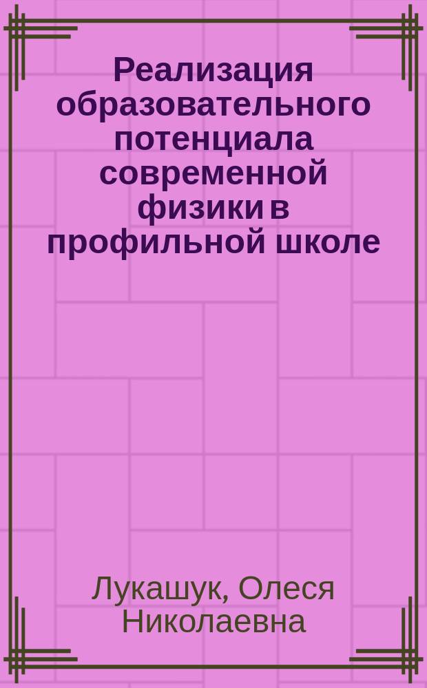 Реализация образовательного потенциала современной физики в профильной школе : автореферат диссертации на соискание ученой степени кандидата педагогических наук : специальность 13.00.02 <Теория и методика обучения и воспитания (по областям и уровням образования)>