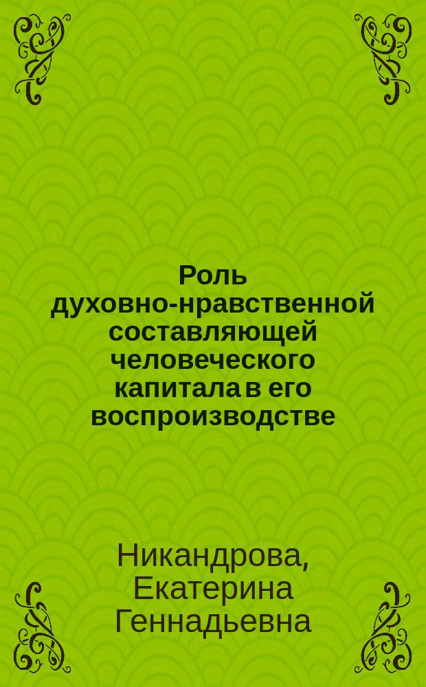 Роль духовно-нравственной составляющей человеческого капитала в его воспроизводстве : автореферат диссертации на соискание ученой степени кандидата экономических наук : специальность 08.00.01 <Экономическая теория>