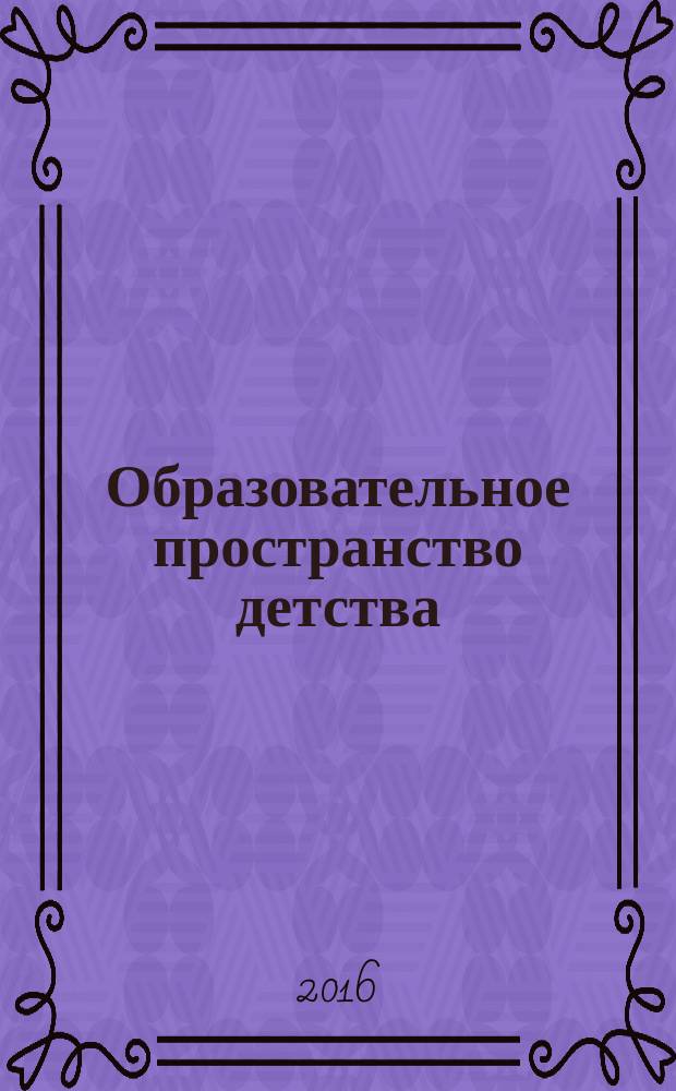 Образовательное пространство детства: исторический опыт, проблемы, перспективы : сборник научных статей и материалов III международной научно-практической конференции (Коломна, 1-3 июня 2016 года)