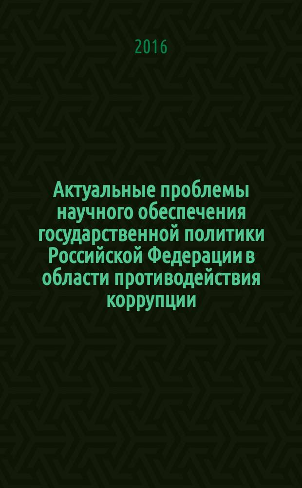 Актуальные проблемы научного обеспечения государственной политики Российской Федерации в области противодействия коррупции : сборник научных трудов по итогам второй всероссийской научной конференции с международным участием, г. Екатеринбург, 29 сентября - 1 октября 2015 года