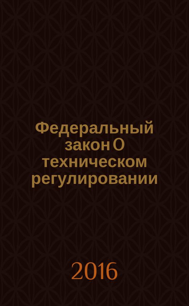 Федеральный закон O техническом регулировании : от 15 декабря 2002 года № 184-Ф3 : (в ред. Федеральных законов от 09.05.2005 N° 45-Ф3 ... от 05.04.2016 № 104-ФЗ )