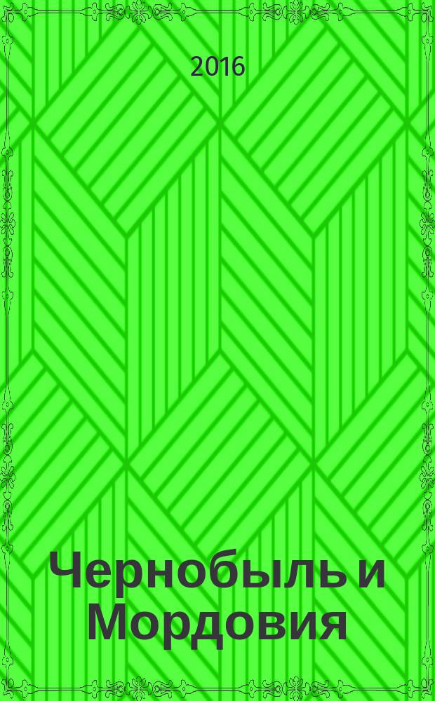 Чернобыль и Мордовия: грани касания : участники ликвидации последствий катастрофы на Чернобыльской атомной электростанции и других радиационных аварий - жители Республики Мордовия, хронология основных событий, история создания Мордовской республиканской организации "Союз Чернобыль"