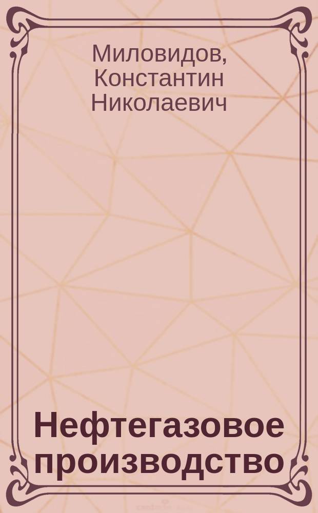 Нефтегазовое производство: экономика и управление = Economics and management of petroleum industry : учебное пособие для студентов образовательных организаций высшего образования, обучающихся по направлению подготовки бакалавриата "Нефтегазовое дело"