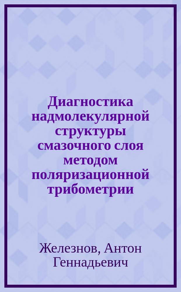 Диагностика надмолекулярной структуры смазочного слоя методом поляризационной трибометрии : автореферат диссертации на соискание ученой степени кандидата технических наук : специальность 05.02.04 <Трение и износ в машинах>