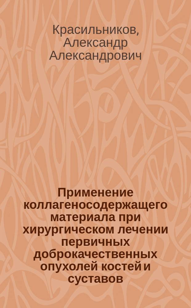 Применение коллагеносодержащего материала при хирургическом лечении первичных доброкачественных опухолей костей и суставов : автореферат дис. на соиск. уч. степ. кандидата медицинских наук : специальность 14.01.15 <травматология и ортопедия>