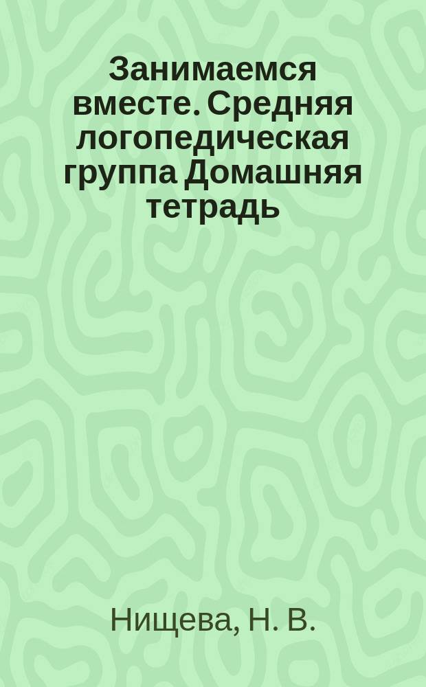 Занимаемся вместе. Средняя логопедическая группа Домашняя тетрадь